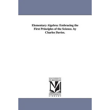 Elementary Algebra: Embracing the First Principles of the Science