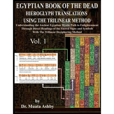 Egyptian Book of the Dead Hieroglyph Translations Using the Trilinear Method: Understanding the Mystic Path to Enlightenment Through Direct Readings o