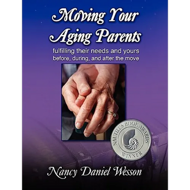 Moving Your Aging Parents: Fulfilling Their Needs and Yours Before, During, and After the Move