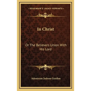 In Christ: Or The Believers Union With His Lord