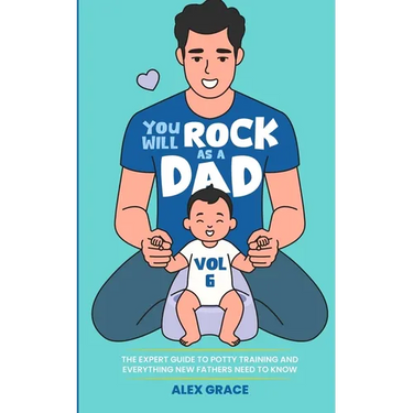 You Will Rock as a Dad!: The Expert Guide to Potty Training and Everything New Fathers Need to Know