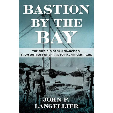 Bastion by the Bay: The Presidio of San Francisco, from Outpost of Empire to Magnificent Park Volume 17