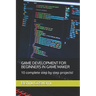 Game Development for Beginners in Game Maker: 10 complete step by step projects!