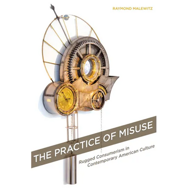 The Practice of Misuse: Rugged Consumerism in Contemporary American Culture