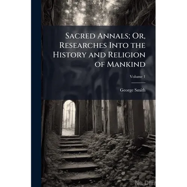 Sacred Annals; Or, Researches Into the History and Religion of Mankind