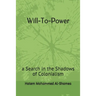 Will-To-Power: a Search in the Shadows of Colonialism