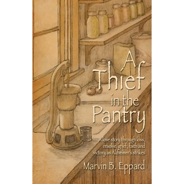 A Thief in the Pantry: A Love Story Through Loss, Resolve, Grief, Faith, and Victory as Alzheimer's Strikes