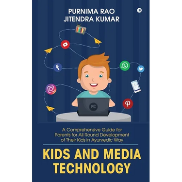 Kids and Media Technology: A comprehensive guide for parents for all round development of their kids in Ayurvedic way