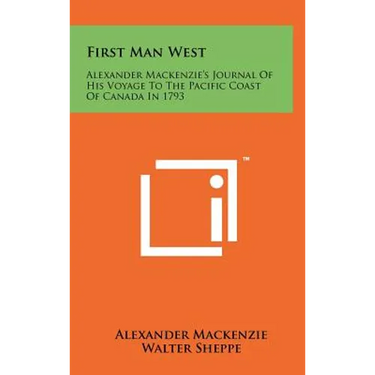 First Man West: Alexander MacKenzie's Journal of His Voyage to the Pacific Coast of Canada in 1793