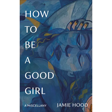 How to Be a Good Girl: A Miscellany