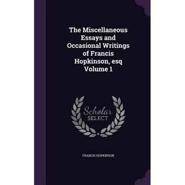 The Miscellaneous Essays and Occasional Writings of Francis Hopkinson, esq Volume 1