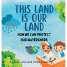 This Land Is Our land: How We Can Protect Our Watersheds