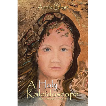 A Holy Kaleidoscope: A Novel Based on a True Story