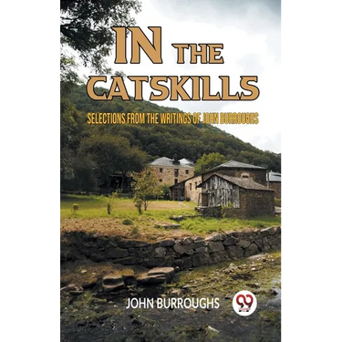 In The Catskills Selections From The Writings Of John Burroughs
