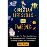 Christian Life Skills for Tweens: Everything a Pre-Teen Should Know for Navigating Faith, Friendships & Growing Up with God's Guidance