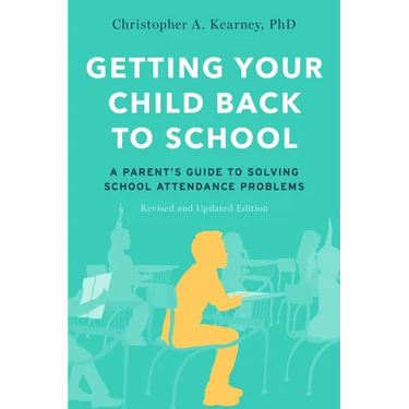 Getting Your Child Back to School: A Parent's Guide to Solving School Attendance Problems, Revised and Updated Edition