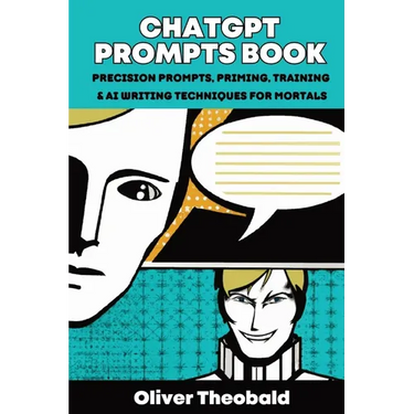 ChatGPT Prompts Book: Precision Prompts, Priming, Training & AI Writing Techniques for Mortals: Precision Prompts, Priming, Training & AI Writing Tech