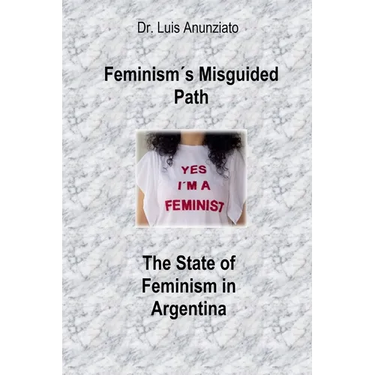 Feminism´s Misguided Path. The State of Feminism in Argentina