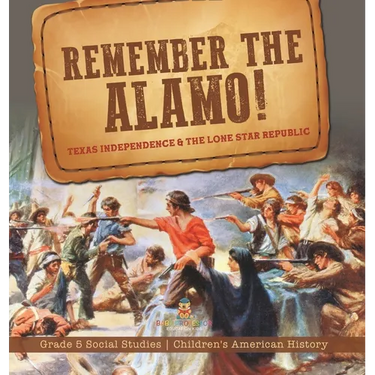 Remember the Alamo! Texas Independence & the Lone Star Republic Grade 5 Social Studies Children's American History