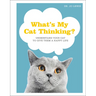 What's My Cat Thinking?: Understand Your Cat to Give Them a Happy Life