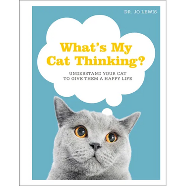 What's My Cat Thinking?: Understand Your Cat to Give Them a Happy Life