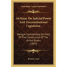 An Essay On Judicial Power And Unconstitutional Legislation: Being A Commentary On Parts Of The Constitution Of The United States (1893)