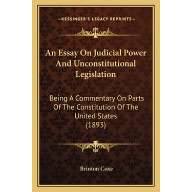 An Essay On Judicial Power And Unconstitutional Legislation: Being A Commentary On Parts Of The Constitution Of The United States (1893)