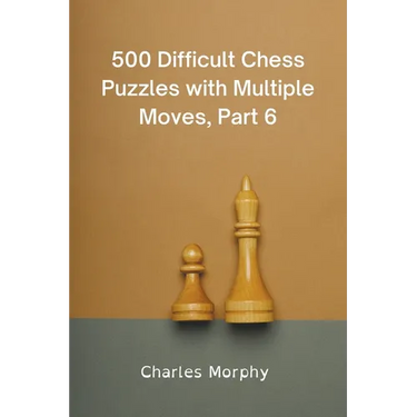 500 Difficult Chess Puzzles with Multiple Moves, Part 6