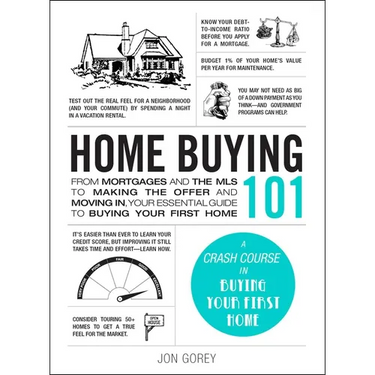 Home Buying 101: From Mortgages and the MLS to Making the Offer and Moving In, Your Essential Guide to Buying Your First Home