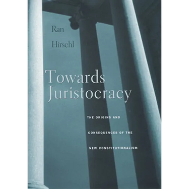 Towards Juristocracy: The Origins and Consequences of the New Constitutionalism