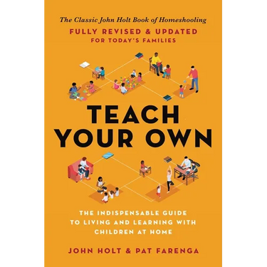 Teach Your Own: The Indispensable Guide to Living and Learning with Children at Home