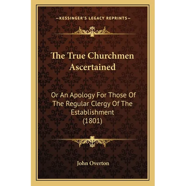 The True Churchmen Ascertained: Or An Apology For Those Of The Regular Clergy Of The Establishment (1801)