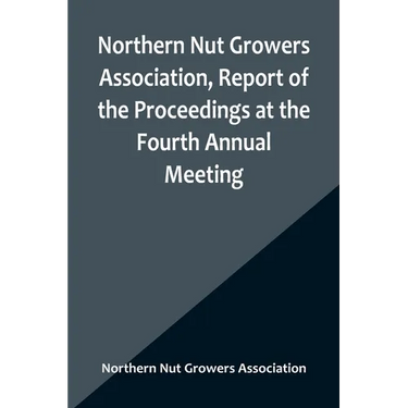 Northern Nut Growers Association, Report of the Proceedings at the Fourth Annual Meeting; Washington D.C. November 18 and 19, 1913