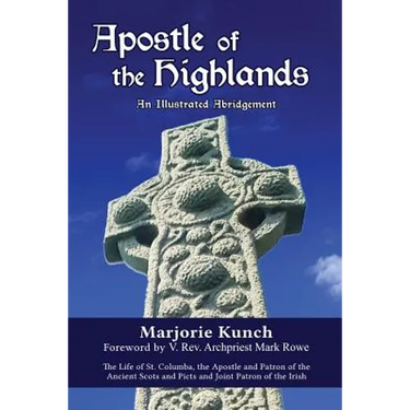 Apostle of the Highlands-An Illustrated Abridgement: The Life of St. Columba, the Apostle and Patron of the Ancient Scots and Picts and Joint Patron o