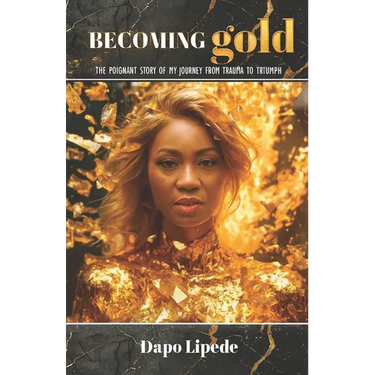 Becoming Gold: The Poignant Story of My Journey from Trauma to Triumph