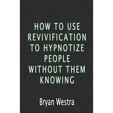 How To Use Revivification To Hypnotize People Without Them Knowing