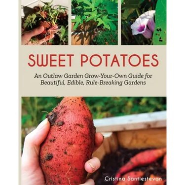 Sweet Potatoes: An Outlaw Garden Grow-Your-Own Guide for Beautiful, Edible, Rule-Breaking Gardens