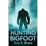 Hunting Bigfoot: A Cryptid Thriller