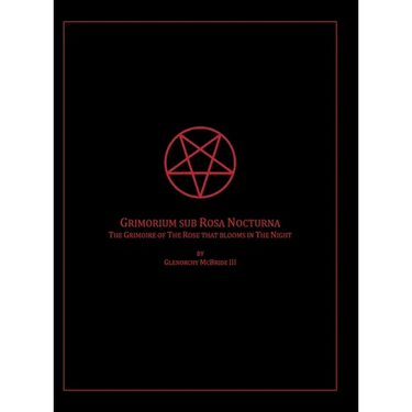 The Grimoire of The Rose that blooms in The Night: Grimorium sub Rosa Nocturna