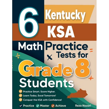 6 Kentucky KSA Math Practice Tests for Grade 8 Students: A Complete Guide to Building Math Mastery and Excelling on the Kentucky KSA Test