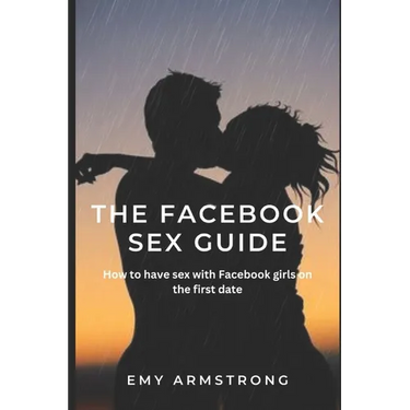 The Facebook Sex Guide: How to have sex with Facebook girls on the first date