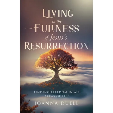 Living in the Fullness of Jesus's Resurrection: Finding Freedom in All Areas of Life