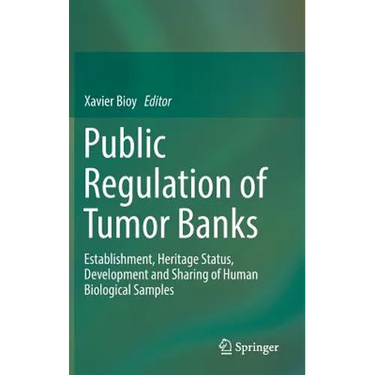 Public Regulation of Tumor Banks: Establishment, Heritage Status, Development and Sharing of Human Biological Samples