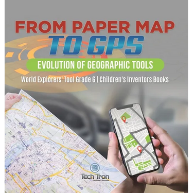 From Paper Map to GPS: Evolution of Geographic Tools World Explorers' Tool Grade 6 Children's Inventors Books