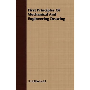 First Principles Of Mechanical And Engineering Drawing