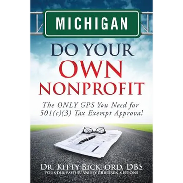 Michigan Do Your Own Nonprofit: The ONLY GPS You Need for 501c3 Tax Exempt Approval