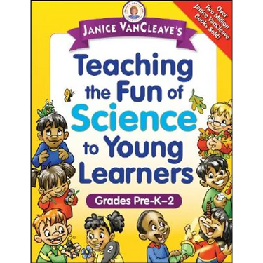 Janice Vancleave's Teaching the Fun of Science to Young Learners: Grades Pre-K Through 2