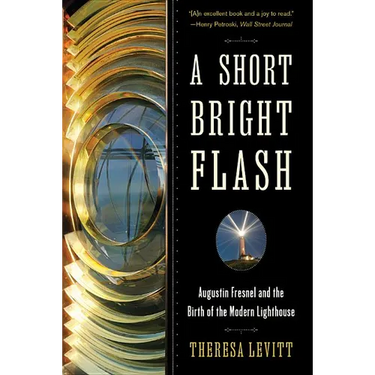 A Short Bright Flash: Augustin Fresnel and the Birth of the Modern Lighthouse