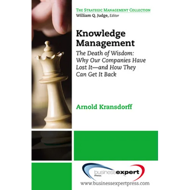 Knowledge Management: The Death of Wisdom: Why Our Companies Have Lost It-and How They Can Get It Back, Third Edition