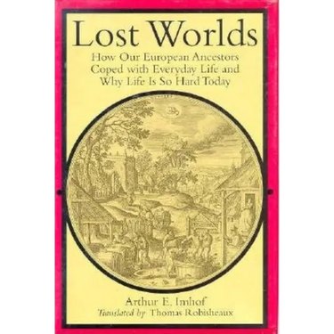 Lost Worlds: How Our European Ancestors Coped with Everyday Life and Why Life Is So Hard Today